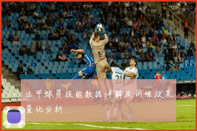 法甲球员技能数据详解及训练效果量化分析