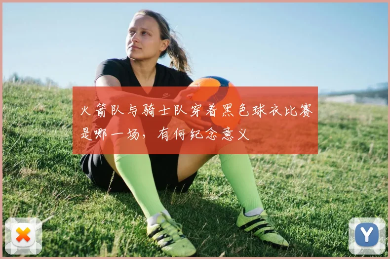 火箭队与骑士队穿着黑色球衣比赛是哪一场,有何纪念意义