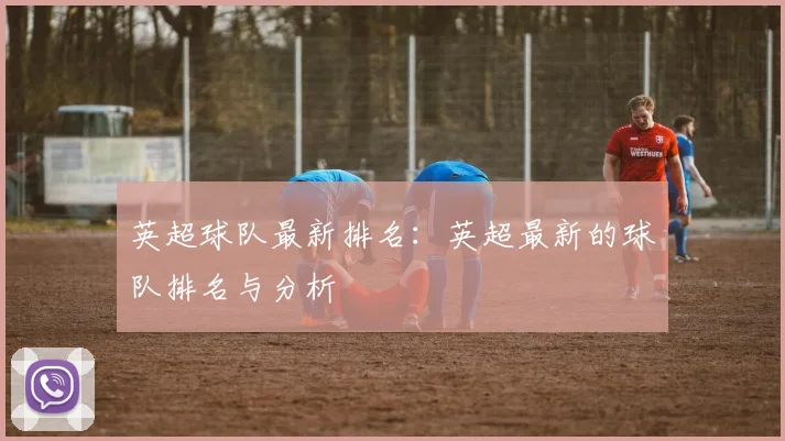 英超球队最新排名：英超最新的球队排名与分析